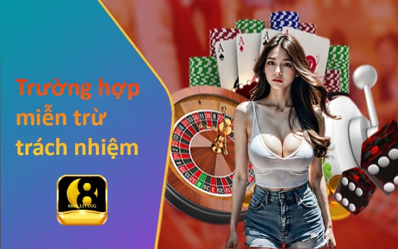 Miễn trừ trách nhiệm 888B - Thông tin chính sách mới nhất 4 trường hợp miễn trừ trách nhiệm